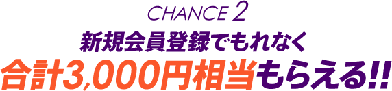 Chance2 新規会員登録でもれなく合計3,000円相当もらえる!!
