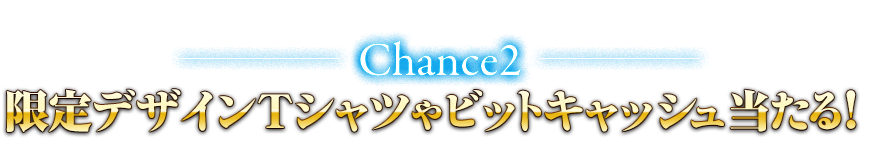 Chance2  限定デザインTシャツやビットキャッシュ当たる！