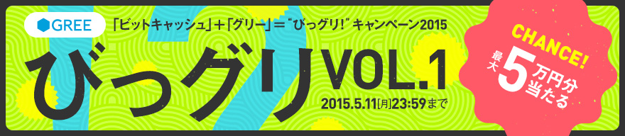 「ビットキャッシュ」＋「グリー」＝“びっグリ！”キャンペーン2015 VOL.1