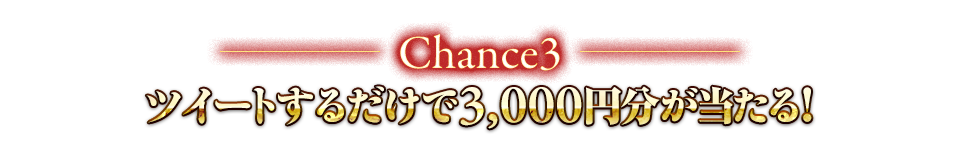 Chance3 ツイートするだけで3,000円分が当たる！