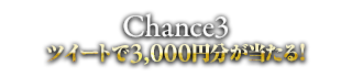 Chance3 ツイートで3,000円分が当たる！