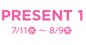 PRESENT1 7/11（水）～8/9（木）