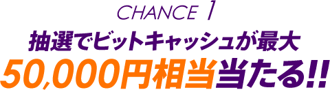 Chance1 抽選でビットキャッシュが最大50,000円相当当たる!!