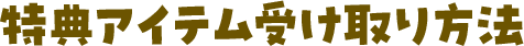 特典アイテム受け取り方法