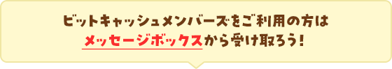 ビットキャッシュメンバーズをご利用の方はメッセージボックスから受け取ろう！