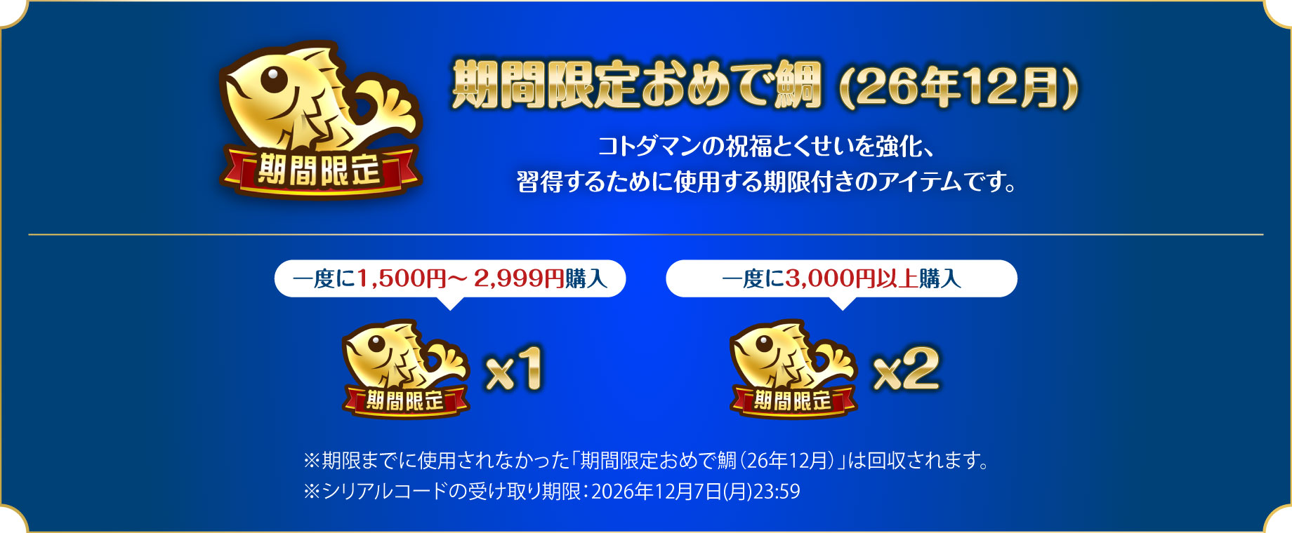 一度に1,500円～2,999円購入：期間限定おめで鯛（26年12月） × 1 一度に3,000円以上購入：期間限定おめで鯛（26年12月） × 2